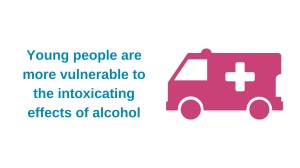 Young people are more vulnerable to the intoxicating effects of alcohol